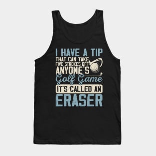 I Have A Tip That Can Take 5 Strokes Off Anyone's Golf Game It's Called An Eraser T Shirt For Women Men Tank Top